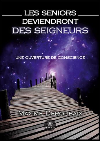 Couverture du livre « Les seniors deviendront des seigneurs : une ouverture de conscience » de Maxime Deroubaix aux éditions Le Lys Bleu