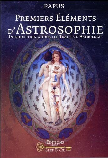 Couverture du livre « Premiers elements d'astrosophie - introduction a tous les traites d'astrologie » de Papus aux éditions Cle D'or