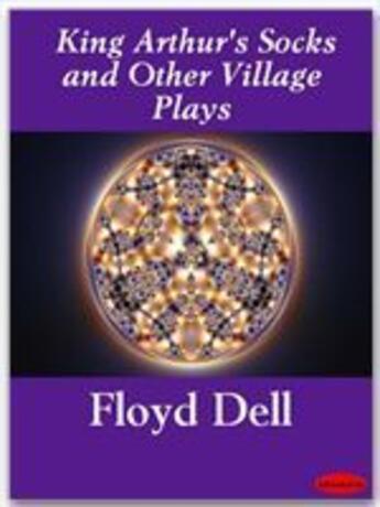 Couverture du livre « King Arthur's Socks and Other Village Plays » de Floyd Dell aux éditions Ebookslib