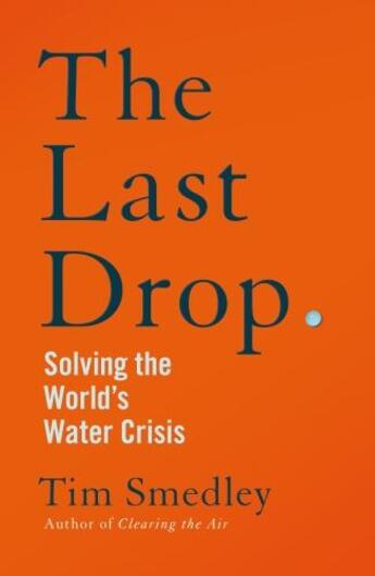 Couverture du livre « THE LAST DROP - SOLVING THE WORLD''S WATER CRISIS » de Tim Smedley aux éditions Picador Uk