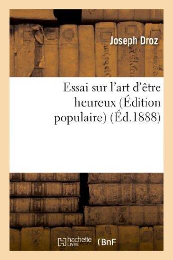 Couverture du livre « Essai sur l'art d'etre heureux (edition populaire) » de Droz Joseph aux éditions Hachette Bnf