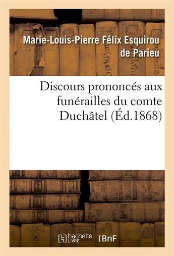 Couverture du livre « Discours prononcés aux funérailles du comte Duchâtel : à Paris, le 9 novembre 1867, à Mirambeau, le 4 décembre 1867 » de Francois Guizot et Ludovic Vitet et Meran et Marie-Louis-Pierre Félix Esquirou Parieu et Charles Ernest Beulé aux éditions Hachette Bnf