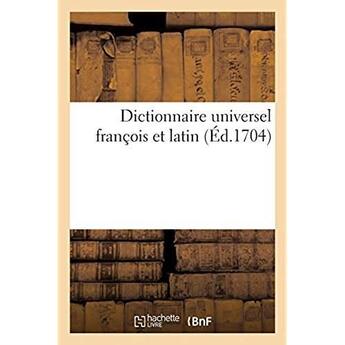 Couverture du livre « Dictionnaire universel françois et latin. Signification et définition tant des mots de l'une : et l'autre langue, différents usages, termes propres de chaque estat et de chaque profession » de E. Ganeau aux éditions Hachette Bnf