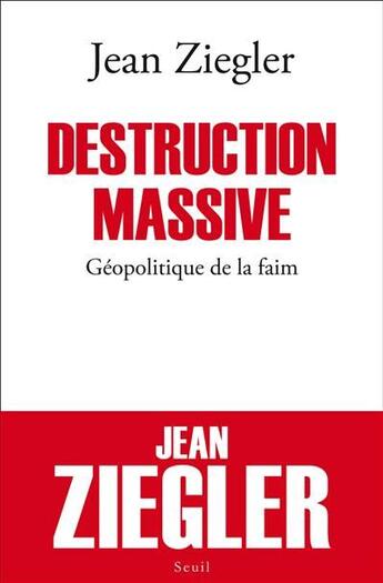 Couverture du livre « Destruction massive ; géopolitique de la faim » de Jean Ziegler aux éditions Seuil