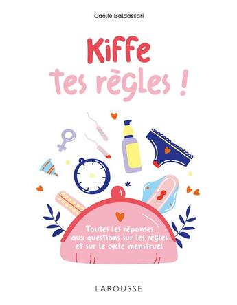 Couverture du livre « Kiffe tes règles ! toutes les réponses aux questions sur les règles et sur le cycle menstruel » de Gaelle Baldassari aux éditions Larousse