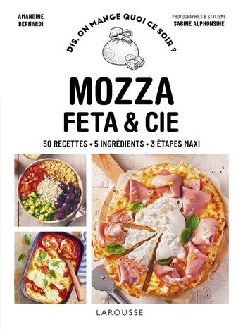 Couverture du livre « Mozza, fêta & cie : 50 recettes, 5 ingrédients, 3 étapes maxi » de Amandine Bernardi et Sabine Alphonsine aux éditions Larousse