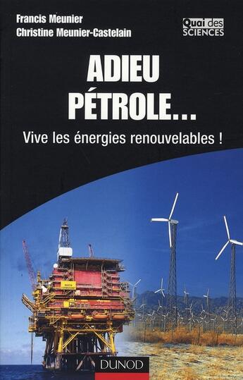 Couverture du livre « Adieu pétrole ; vive les énergies renouvelables ! » de Francis Meunier et Christine Meunier aux éditions Dunod