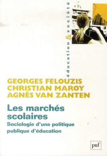 Couverture du livre « Les marchés scolaires ; sociologie d'une politique publique d'éducation » de Georges Felouzis et Christian Maroy et Agnes Van Zanten aux éditions Puf