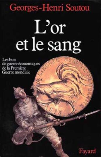 Couverture du livre « L'Or et le sang : Les buts de guerre économiques de la Première Guerre mondiale » de Georges-Henri Soutou aux éditions Fayard