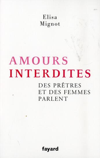 Couverture du livre « Amours interdites ; des prêtres et des femmes parlent » de Elisa Mignot aux éditions Fayard