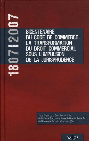 Couverture du livre « 1807-2007, bicentenaire du code de commerce : la transformation du droit commercial sous l'impulsion de la jurisprudence » de  aux éditions Dalloz