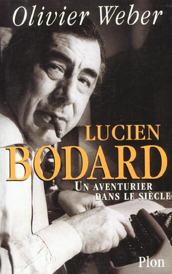 Couverture du livre « Lucien bodard ; un aventurier dans le siecle » de Olivier Weber aux éditions Plon