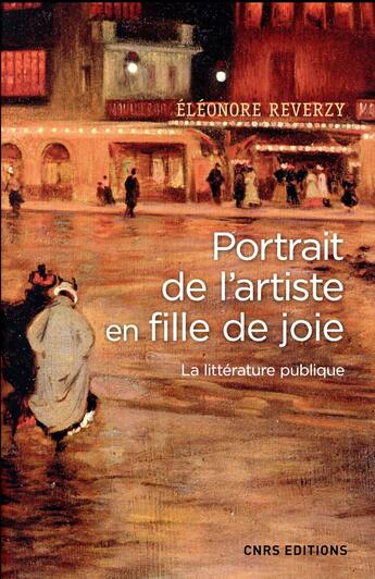 Couverture du livre « Portrait de l'artiste en fille de joie ; la littérature publique » de Eléonore Reverzy aux éditions Cnrs