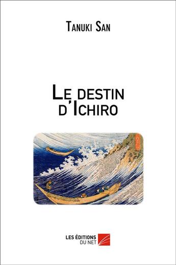 Couverture du livre « Le destin d'Ichiro » de Tanuki San aux éditions Editions Du Net