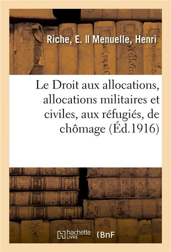 Couverture du livre « Le droit aux allocations, allocations militaires et civiles, allocations aux refugies - allocations » de Riche E. aux éditions Hachette Bnf