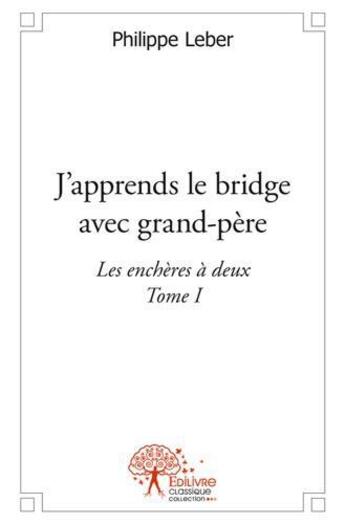 Couverture du livre « J'apprends le bridge avec grandpere - t01 - j'apprends le bridge avec grandpere - les encheres a deu » de Leber Philippe aux éditions Edilivre