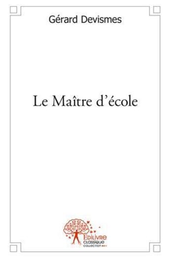 Couverture du livre « Le maitre d'ecole » de Gerard Devismes aux éditions Edilivre