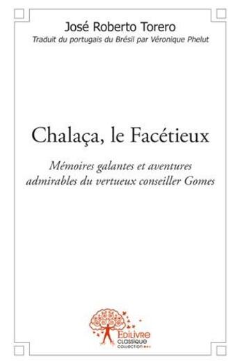 Couverture du livre « Chalaca, le facétieux ; mémoires galantes et aventures admirables du vertueux conseiller Gomes » de Jose Roberto Torero aux éditions Edilivre