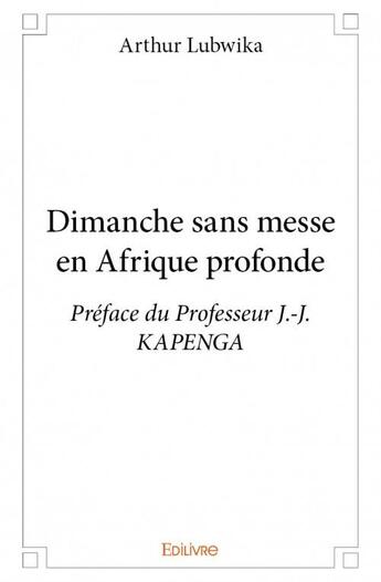 Couverture du livre « Dimanche sans messe en Afrique profonde » de Arthur Lubwika aux éditions Edilivre