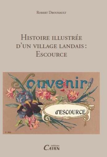 Couverture du livre « Histoire illustrée d'un village landais ; Escource ; souvenirs d'Escource » de Robert Drouhault aux éditions Cairn