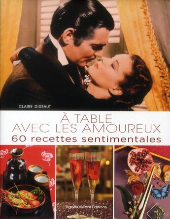 Couverture du livre « A Table Avec ; Les Amoureux ; 60 Recettes Sentimentales » de Dixsaut Claire aux éditions Agnes Vienot