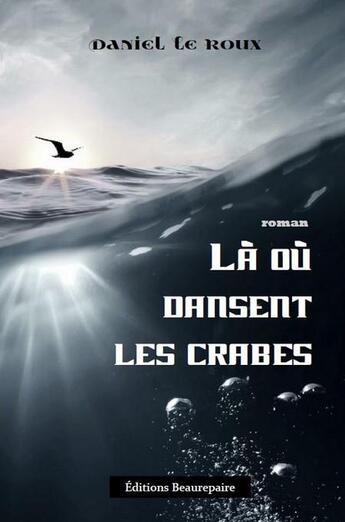 Couverture du livre « Là où dansent les crabes » de Daniel Le Roux aux éditions Beaurepaire