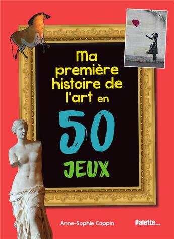 Couverture du livre « Ma première histoire de l'art en 50 jeux » de Anne-Sophie Copin aux éditions Palette