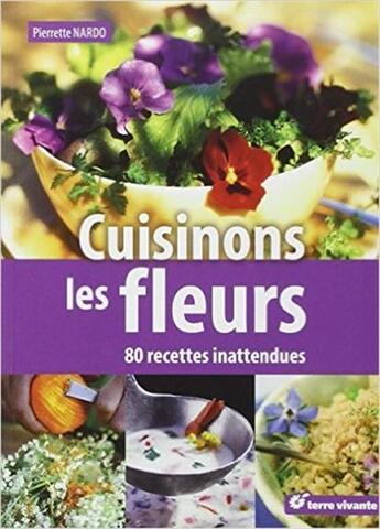 Couverture du livre « Cuisinons les fleurs ; 80 recettes inattendues » de Pierrette Nardo aux éditions Terre Vivante