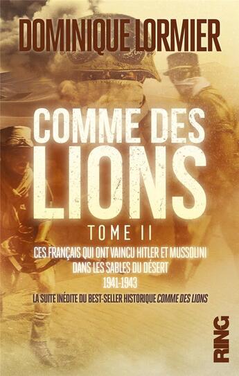 Couverture du livre « Comme des lions - tome 2 ces francais qui ont vaincu hitler et mussolini dans les sables du desert - » de Dominique Lormier aux éditions Ring