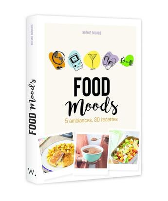 Couverture du livre « Food moods : 5 ambiances, 80 recettes » de Noemi Bourrie aux éditions Webedia Books