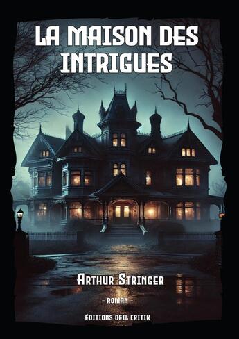 Couverture du livre « La Maison des Intrigues » de Arthur Stringer aux éditions Oeil Critik