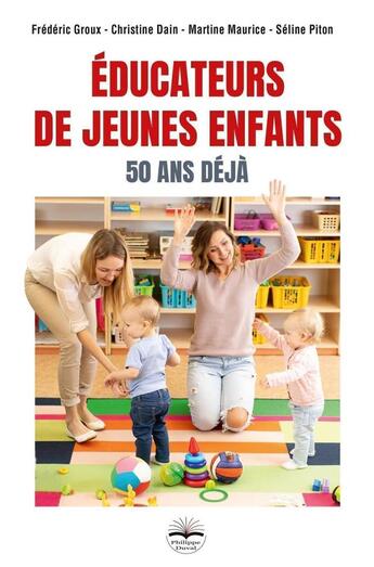 Couverture du livre « Éducateurs de jeunes enfants : 50 ans déjà » de Christine Dain et Frederic Groux et Martine Maurice et Seline Piton aux éditions Philippe Duval