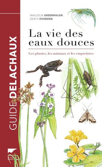 Couverture du livre « La vie des eaux douces ; les plantes, les animaux, les empreintes » de Malcolm Greenhalgh et Denys Ovenden aux éditions Delachaux & Niestle