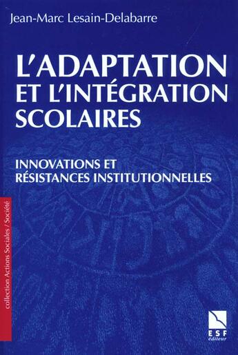 Couverture du livre « L'Adaptation Et L'Integration Scolaires ; Innovations Et Resistances Institutionnelles » de Jean-Marc Lesain-Delabarre aux éditions Esf