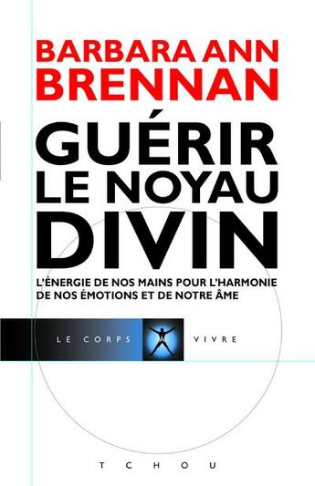 Couverture du livre « Guérir le noyau divin » de Barbara-Ann Brennan et Jacques Donnars aux éditions Tchou