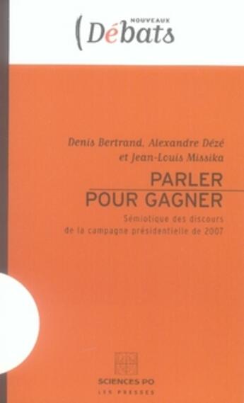 Couverture du livre « Parler pour gagner ; sémiotique des discours de la campagne présidentielle de 2007 » de Alexandre Deze et Denis Bertrand et Jean-Louis Missika aux éditions Presses De Sciences Po