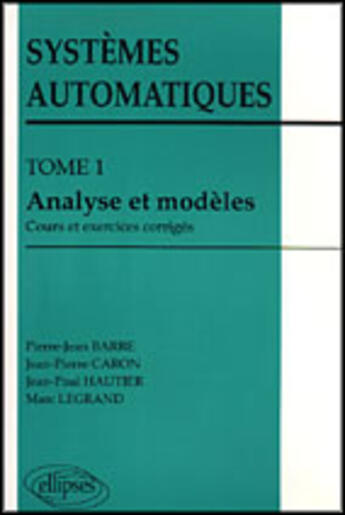 Couverture du livre « SYSTEMES AUTOMATIQUES T.1 ; ANALYSE ET MODELES » de Barre/Caron/Hautie aux éditions Ellipses