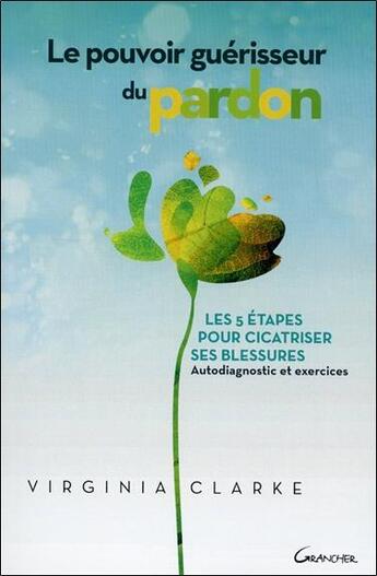 Couverture du livre « Le pouvoir guérisseur du pardon ; les 5 étapes pour cicatriser ses blessures » de Virginia Clarke aux éditions Grancher