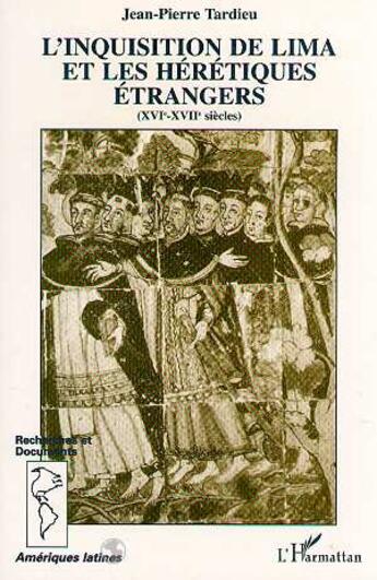 Couverture du livre « L'inquisition de Lima et les hérétiques étrangers (XVI-XVIIème siècle) » de Jean-Pierre Tardieu aux éditions L'harmattan