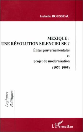 Couverture du livre « Mexique : une revolution silencieuse ? - elites gouvernementales et projet de modernisation (1970-19 » de Isabelle Rousseau aux éditions L'harmattan