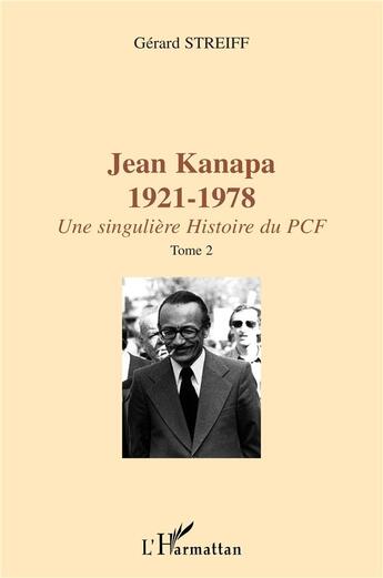 Couverture du livre « JEAN KANAPA 1921-1978 : Une singulière histoire du PCF - Tome 2 » de Gerard Streiff aux éditions L'harmattan