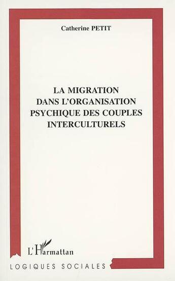 Couverture du livre « LA MIGRATION DANS L'ORGANISATION PSYCHIQUE DES COUPLES INTERCULTURELS » de Catherine Petit aux éditions L'harmattan