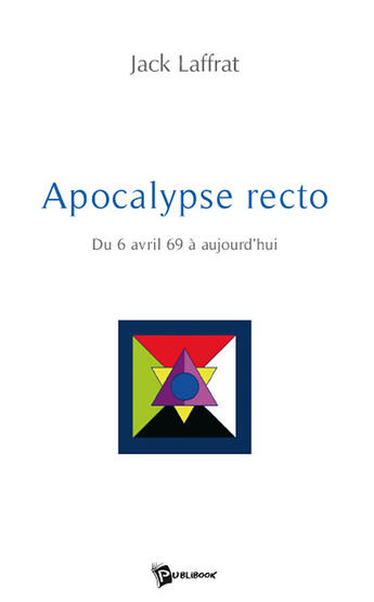 Couverture du livre « Apocalypse recto ; du 6 avril 69 à aujourd'hui » de Jack Laffrat aux éditions Publibook
