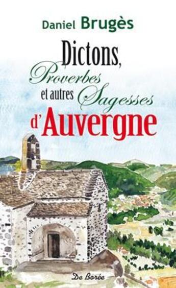 Couverture du livre « Dictons, proverbes et autres sagesses d'Auvergne » de Daniel Bruges aux éditions De Boree