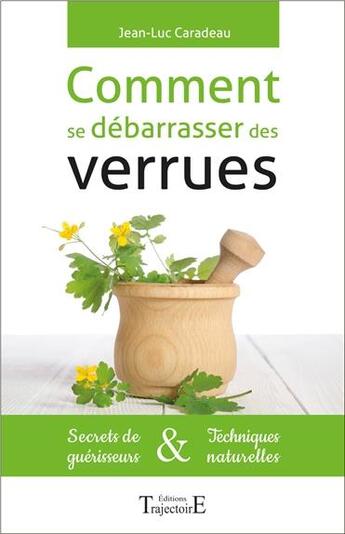 Couverture du livre « Comment se débarrasser des verrues ; secrets de guérisseurs & techniques naturelles » de Jean-Luc Caradeau aux éditions Trajectoire