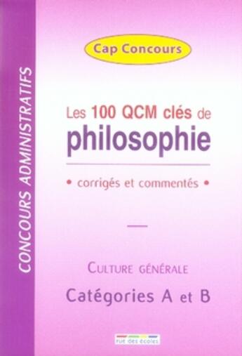 Couverture du livre « Les 100 qcm clés de philosophie ; corrigés et commentés ; culture générale ; catégorie A et B » de  aux éditions Rue Des Ecoles