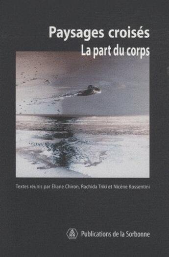 Couverture du livre « Paysages croisés ; le part du corps » de Eliane Chiron et Rachida Triki et Nicene Kossentini aux éditions Editions De La Sorbonne