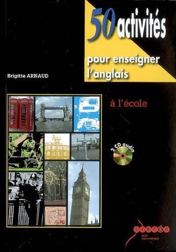 Couverture du livre « 50 activites pour enseigner l'anglais a l'ecole - 2e edition entirement remaniee » de Brigitte Arnaud aux éditions Crdp De Toulouse