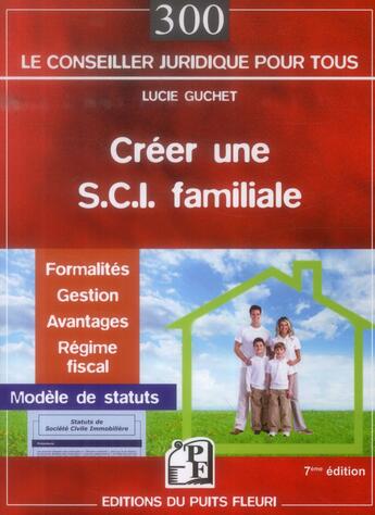 Couverture du livre « Créer une SCI familiale ; formalités ; gestion ; avantages ; régime fiscal ; modèle de statut » de Lucie Guchet aux éditions Puits Fleuri