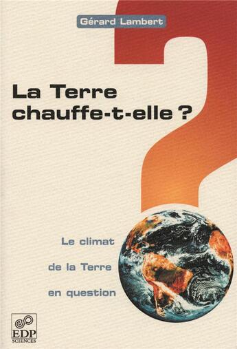 Couverture du livre « La terre chauffe-t-elle ? le climat de la terre en question » de Gerard Lambert aux éditions Edp Sciences